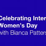 International Women’s Day - Bianca Patterson